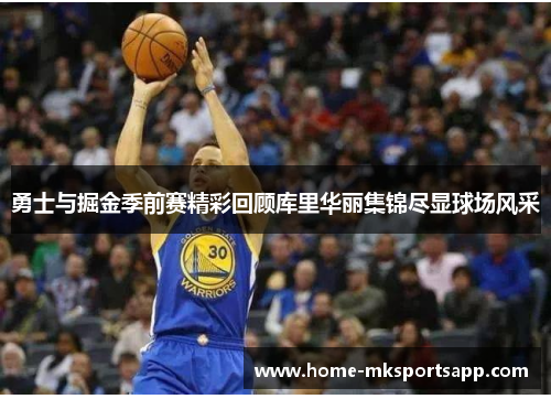 勇士与掘金季前赛精彩回顾库里华丽集锦尽显球场风采